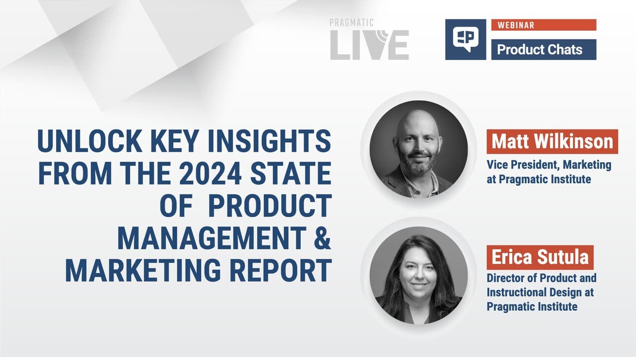 Webinar with Matt Wilkinson and Erica Sutula from Pragmatic Institute: Unlock Key Insights from the 2024 State of Product Management & Marketing Report